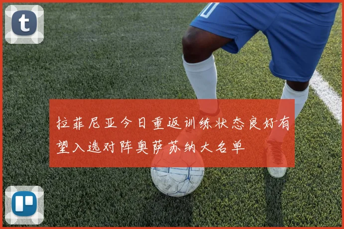拉菲尼亚今日重返训练状态良好有望入选对阵奥萨苏纳大名单